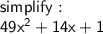 \sf simplify  :  \\ 49 {x}^{2}  + 14x + 1