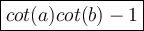 \large\boxed{cot(a)cot(b)-1}