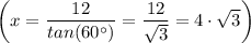 \left(x= \dfrac{12}{tan(60^\circ) } = \dfrac{12}{{\sqrt{3} } } = 4\cdot \sqrt{3} \right)