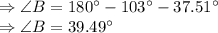 \Rightarrow \angle B=180^{\circ} -103^{\circ}-37.51^{\circ}\\\Rightarrow \angle B=39.49^{\circ}