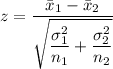 z = \dfrac{\bar x_1 - \bar x_2}{\sqrt{\dfrac{\sigma^2_1}{n_1} + \dfrac{\sigma_2^2}{n_2} }}