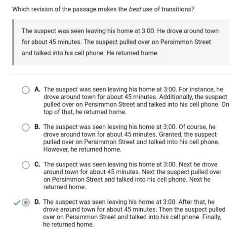 Which revision of the passage makes the best use of transitions? The suspect was seen leaving his ho