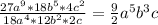 \frac{27a^9 * 18b^5 * 4c^2 }{18a^4 * 12b^2 * 2c} = \frac{9}{2}a^5b^3c