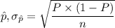$\hat p, \sigma_{\hat p}=\sqrt{\frac{P\times (1-P)}{n}}$