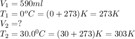 V_1=590ml\\T_1=0^oC=(0+273)K=273K\\V_2=?\\T_2=30.0^0C=(30+273)K=303K