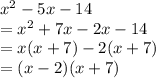 x {}^{2}  - 5x - 14 \\  = x {}^{2}  + 7x - 2x  -  14 \\  = x(x + 7)  - 2(x + 7) \\  = (x  - 2)(x + 7)