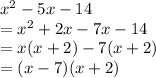 x {}^{2}  - 5x - 14 \\  = x {}^{2}  + 2x - 7x - 14 \\  = x(x + 2) - 7(x + 2) \\  = (x - 7)(x + 2)