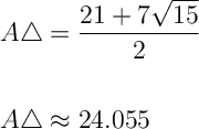 \Large\displaystyle\text{$\begin{aligned}A\triangle &= \dfrac{21+7\sqrt{15}}{2}\\ \\A\triangle &\approx 24.055\\ \\\end{aligned}$}