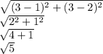 \sqrt{(3-1)^2 + (3-2)^2} \\\sqrt{2^2 + 1^2}\\\sqrt{4 + 1} \\\sqrt{5}