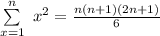 \sum \limits^{n}_{x=1} \ x^2  = \frac{n(n +1)(2n+1)}{6}