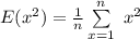 E(x^2) = \frac{1}{n}\sum \limits^{n}_{x=1} \ x^2