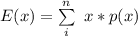 E(x) = \sum \limits^{n}_{i} \ x * p(x)