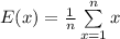 E(x) = \frac{1}{n}\sum \limits^{n}_{x=1} x