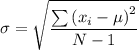 \sigma =\sqrt{\dfrac{\sum \left (x_i-\mu  \right )^{2} }{N - 1}}