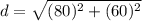 d=\sqrt{(80)^2+(60)^2}