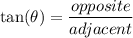 \tan(\theta)=\dfrac{opposite}{adjacent}