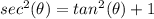 sec^2(\theta) = tan^2(\theta) + 1