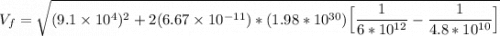 V_f = \sqrt{(9.1 \times 10^{4})^2 + 2 (6.67\times 10^{-11}) *(1.98 * 10^{30} ) \Big [  \dfrac{1}{6*10^{12}}- \dfrac{1}{4.8*10^{10}}\Big ]}