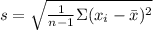 s=\sqrt{\frac{1}{n-1} \Sigma(x_i- \bar{x})^2 }