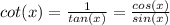 cot(x)=\frac{1}{tan(x)} =\frac{cos(x)}{sin(x)}