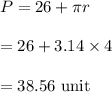 P=26+\pi r\\\\=26+3.14\times 4\\\\=38.56\ \text{unit}