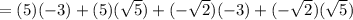 = (5)(-3) + (5)(\sqrt{5}) + (-\sqrt{2})(-3) + (-\sqrt{2})(\sqrt{5})