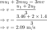 mu_1+2mu_2=3mv\\\Rightarrow v=\dfrac{u_1+2u_2}{3}\\\Rightarrow v=\dfrac{3.46+2\times 1.4}{3}\\\Rightarrow v=2.09\ \text{m/s}
