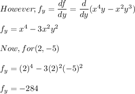 However; f_y = \dfrac{df}{dy} = \dfrac{d}{dy}(x^4y - x^2y^3) \\ \\ f_y = x^4 -3x^2y^2 \\ \\  Now, for (2, -5)\\ \\f_y = (2)^4 -3(2)^2(-5)^2 \\ \\ f_y = -284