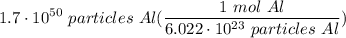 \displaystyle 1.7 \cdot 10^{50} \ particles \ Al(\frac{1 \ mol \ Al}{6.022 \cdot 10^{23} \ particles \ Al})
