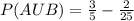 P(A U B ) = \frac{3}{5}  - \frac{2}{25}