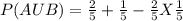 P(A U B ) = \frac{2}{5}  +\frac{1}{5} - \frac{2}{5} X \frac{1}{5}