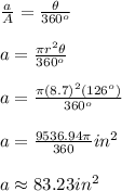 \frac{a}{A}=\frac{\theta }{360^o}\\ \\ a=\frac{\pi r^2 \theta}{360^o}\\ \\ a=\frac{\pi (8.7)^2(126^o)}{360^o}\\ \\ a=\frac{9536.94\pi}{360}in^2\\ \\ a\approx 83.23 in^2