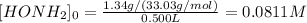 [HONH_2]_0=\frac{1.34g/(33.03g/mol)}{0.500L} =0.0811M