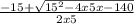 \frac{-15+\sqrt{15^{2}-4x5x-140 } }{2x5}