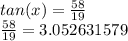 tan(x)=\frac{58}{19}\\\frac{58}{19} =3.052631579