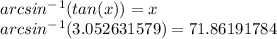arcsin^-^1(tan(x))=x\\arcsin^-^1(3.052631579)=71.86191784