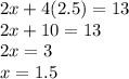 2x + 4(2.5) = 13\\2x + 10 = 13\\2x = 3\\x = 1.5