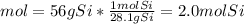 mol=56gSi*\frac{1molSi}{28.1gSi} =2.0molSi