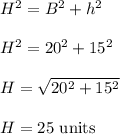 H^2=B^2+h^2\\\\H^2=20^2+15^2\\\\H=\sqrt{20^{2}+15^{2}}\\\\H=25\ \text{units}
