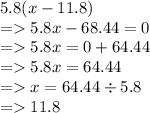 5.8(x - 11.8) \\  =   5.8x - 68.44 = 0 \\  =   5.8x =0 +  64.44 \\  =   5.8x = 64.44 \\  =   x = 64.44 \div 5.8 \\  =   11.8