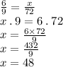 \frac{6}{9}  =  \frac{x}{72}  \\ x \: . \: 9 = 6 \: . \: 72 \\ x =  \frac{6 \times 72}{9}  \\ x =  \frac{432}{9}  \\ x = 48