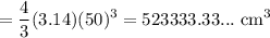 \displaystyle =\frac{4}{3}(3.14)(50)^3=523333.33...\text{ cm}^3
