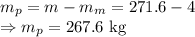 m_p=m-m_m=271.6-4\\\Rightarrow m_p=267.6\ \text{kg}