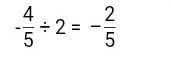 PLEASE HELP

What is the quotient? ?
-4/5 divided by 2 
O -1 3/5
O-2/5
O 1/2
O1 3/5