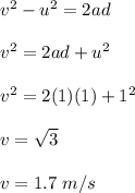 v^2-u^2=2ad\\\\v^2=2ad+u^2\\\\v^2=2(1)(1)+1^2\\\\v=\sqrt3\\\\v=1.7\ m/s