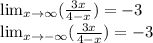 \lim_{x \to \infty} (\frac{3x}{4-x})=-3 \\ \lim_{x \to -\infty} (\frac{3x}{4-x})=-3