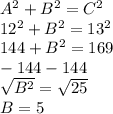 A^{2} +B^{2} =C^{2} \\12^{2} +B^{2} =13^{2} \\144+B^{2} =169\\-144             -144\\\sqrt{B^{2} } =\sqrt{25} \\    B=5