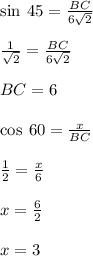 \sin \: 45 \degree =  \frac{BC}{6 \sqrt{2} }  \\  \\  \frac{1}{ \sqrt{2} } =  \frac{BC}{6 \sqrt{2} }  \\  \\ BC = 6 \\  \\  \cos \: 60 \degree =  \frac{x}{BC }  \\  \\   \frac{1}{2}  =  \frac{x}{6 }   \\  \\ x =  \frac{6}{2}  \\  \\ x = 3