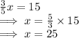 \frac{3}{5}x = 15\\\implies x = \frac{5}{3}\times{15}\\\implies x = 25