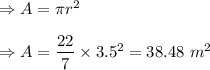 \Rightarrow A=\pi r^2\\\\\Rightarrow A=\dfrac{22}{7}\times 3.5^2=38.48\ m^2